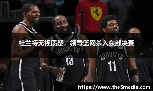 杜兰特无视质疑，领导篮网杀入东部决赛