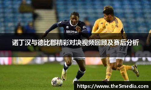 诺丁汉与德比郡精彩对决视频回顾及赛后分析