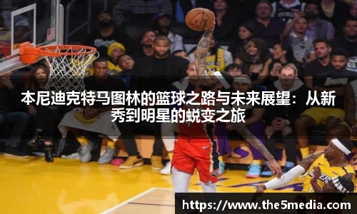 本尼迪克特马图林的篮球之路与未来展望：从新秀到明星的蜕变之旅